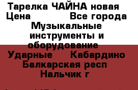 Тарелка ЧАЙНА новая › Цена ­ 4 000 - Все города Музыкальные инструменты и оборудование » Ударные   . Кабардино-Балкарская респ.,Нальчик г.